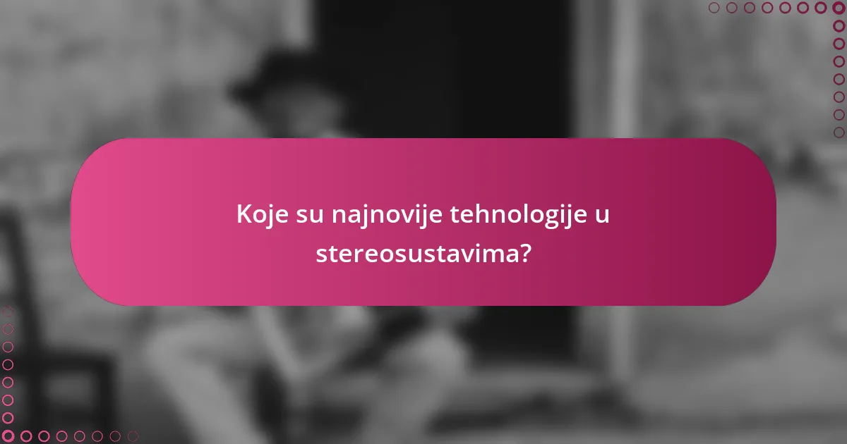 Koje su najnovije tehnologije u stereosustavima?