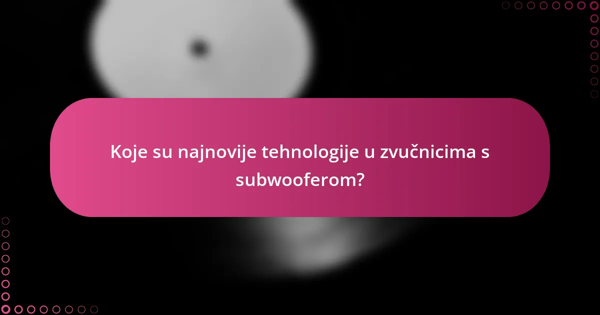 Koje su najnovije tehnologije u zvučnicima s subwooferom?