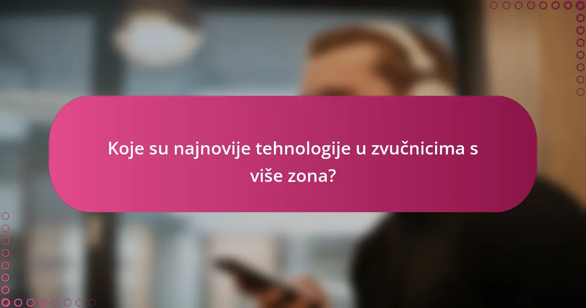 Koje su najnovije tehnologije u zvučnicima s više zona?