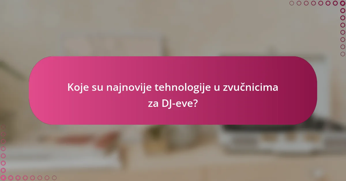 Koje su najnovije tehnologije u zvučnicima za DJ-eve?
