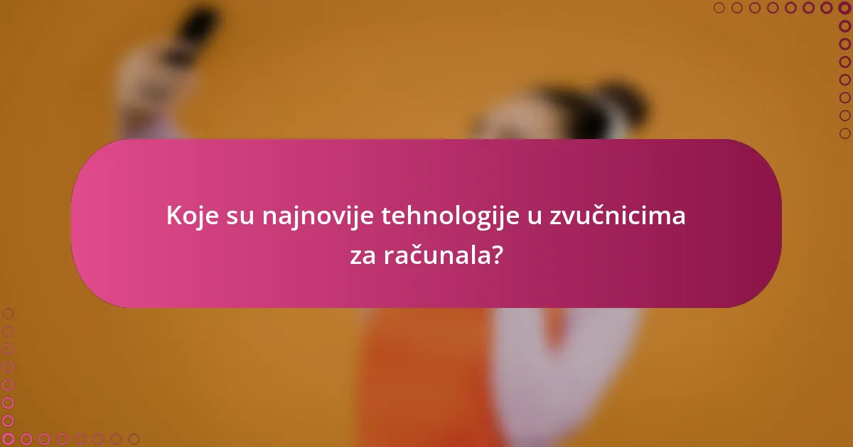 Koje su najnovije tehnologije u zvučnicima za računala?