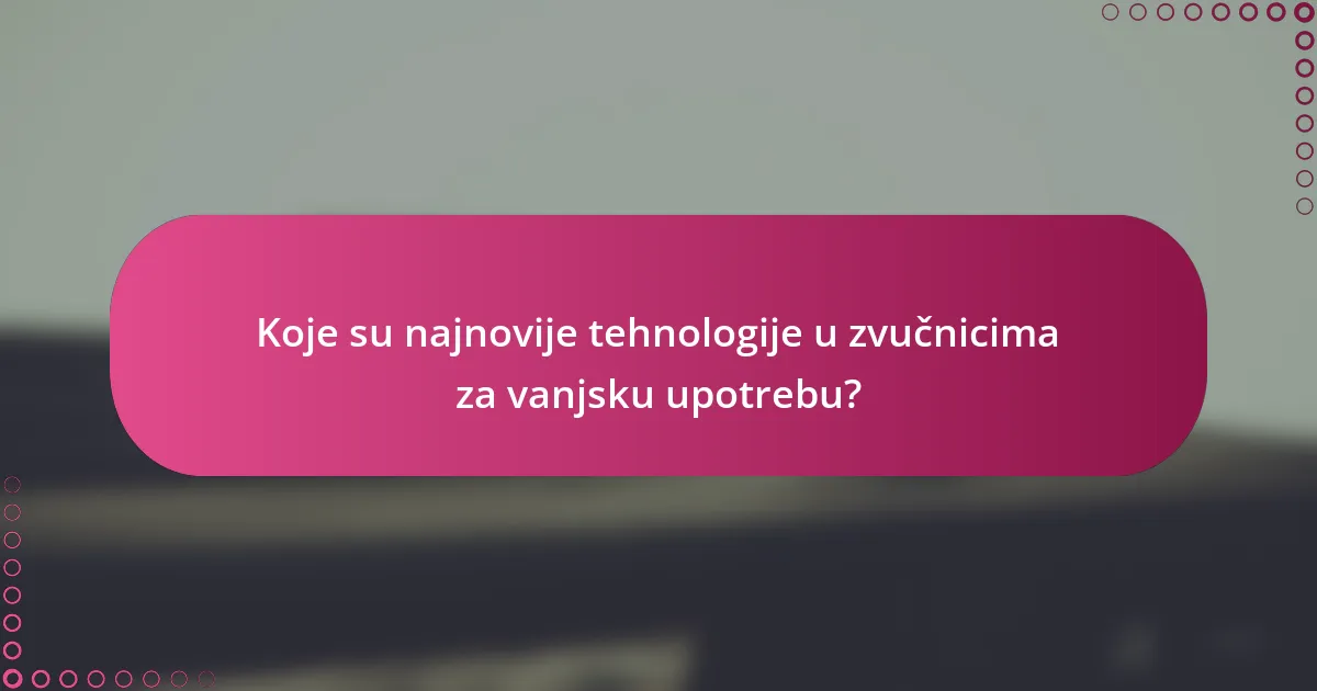 Koje su najnovije tehnologije u zvučnicima za vanjsku upotrebu?