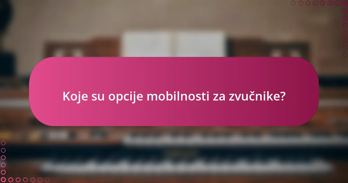 Koje su opcije mobilnosti za zvučnike?