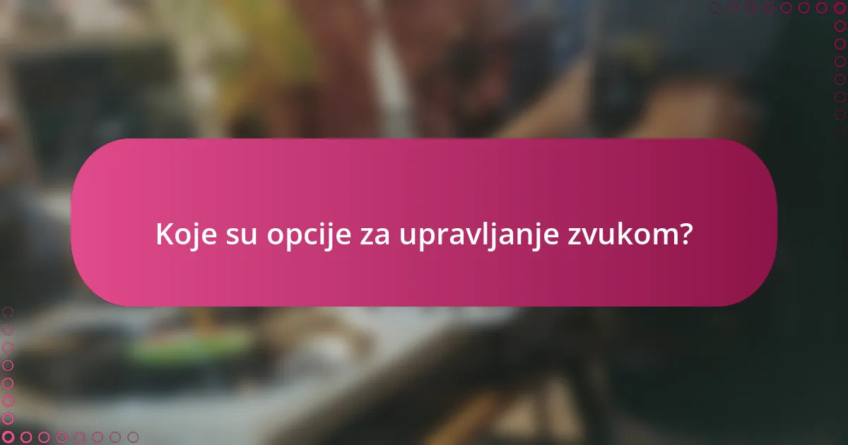 Koje su opcije za upravljanje zvukom?