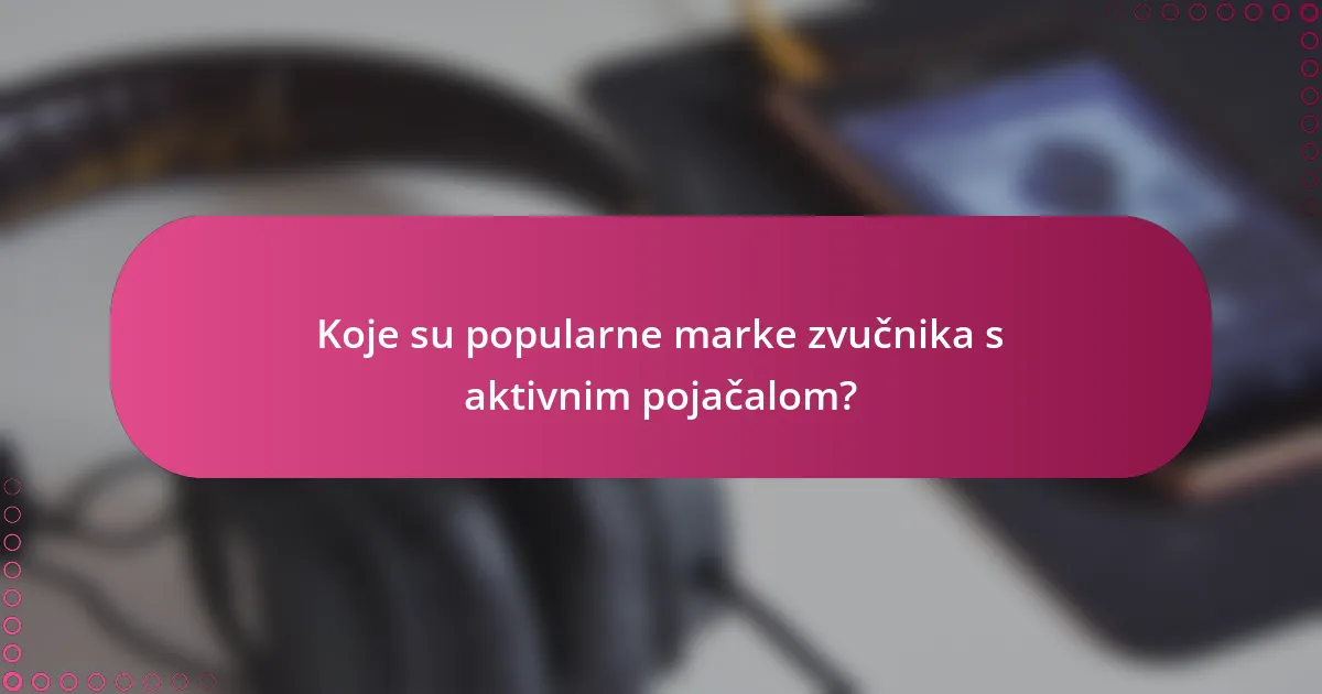Koje su popularne marke zvučnika s aktivnim pojačalom?