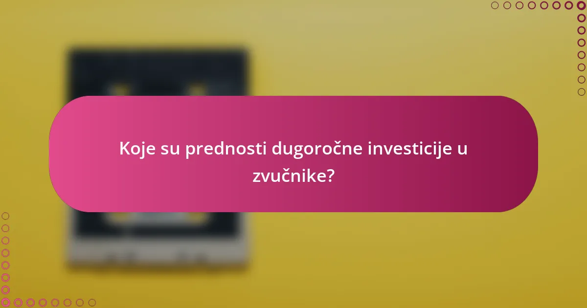 Koje su prednosti dugoročne investicije u zvučnike?