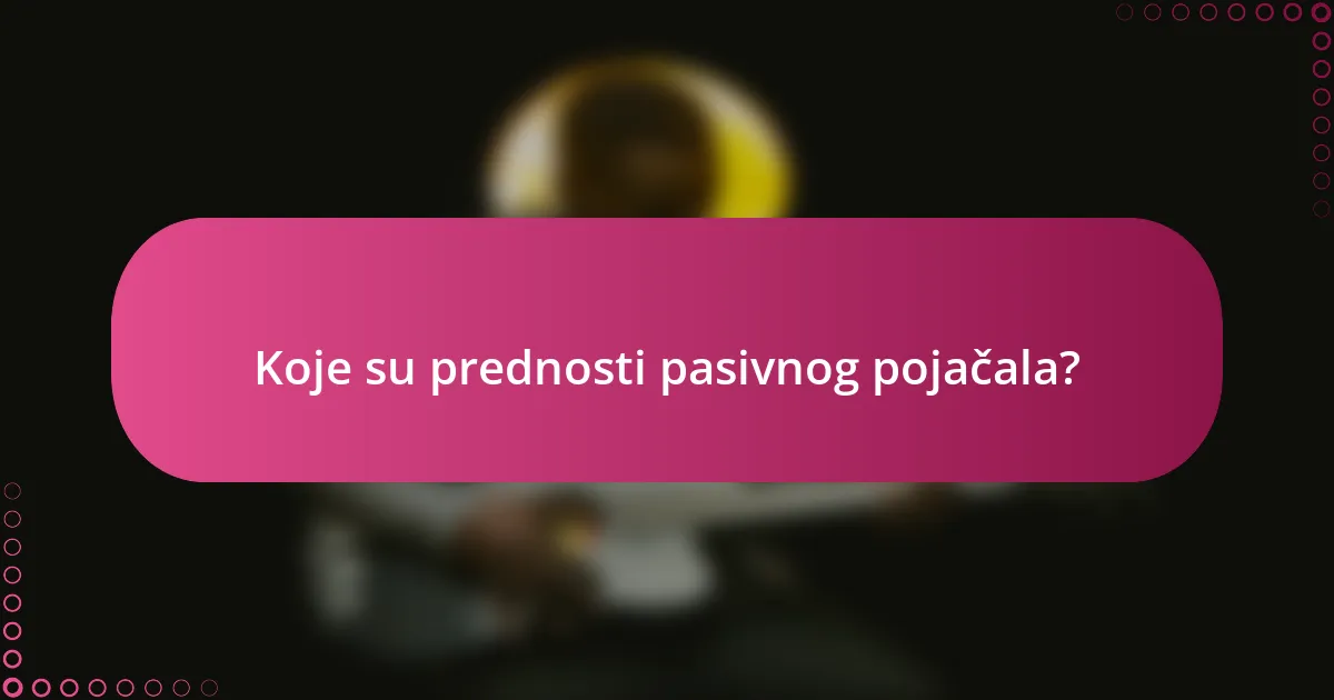 Koje su prednosti pasivnog pojačala?