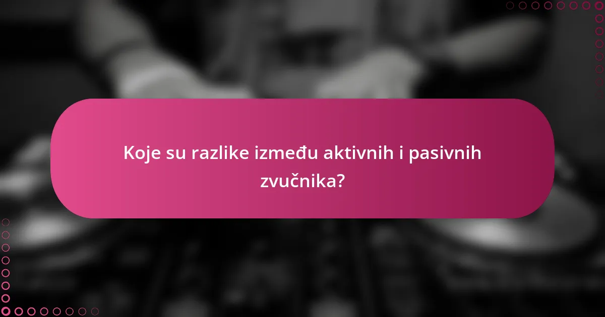Koje su razlike između aktivnih i pasivnih zvučnika?