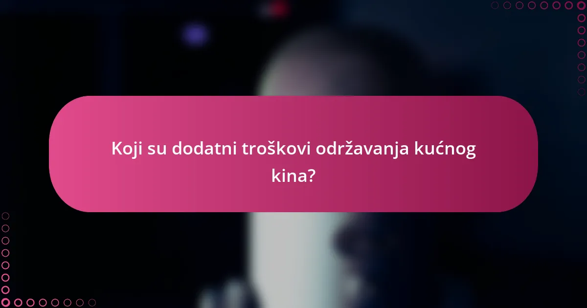 Koji su dodatni troškovi održavanja kućnog kina?