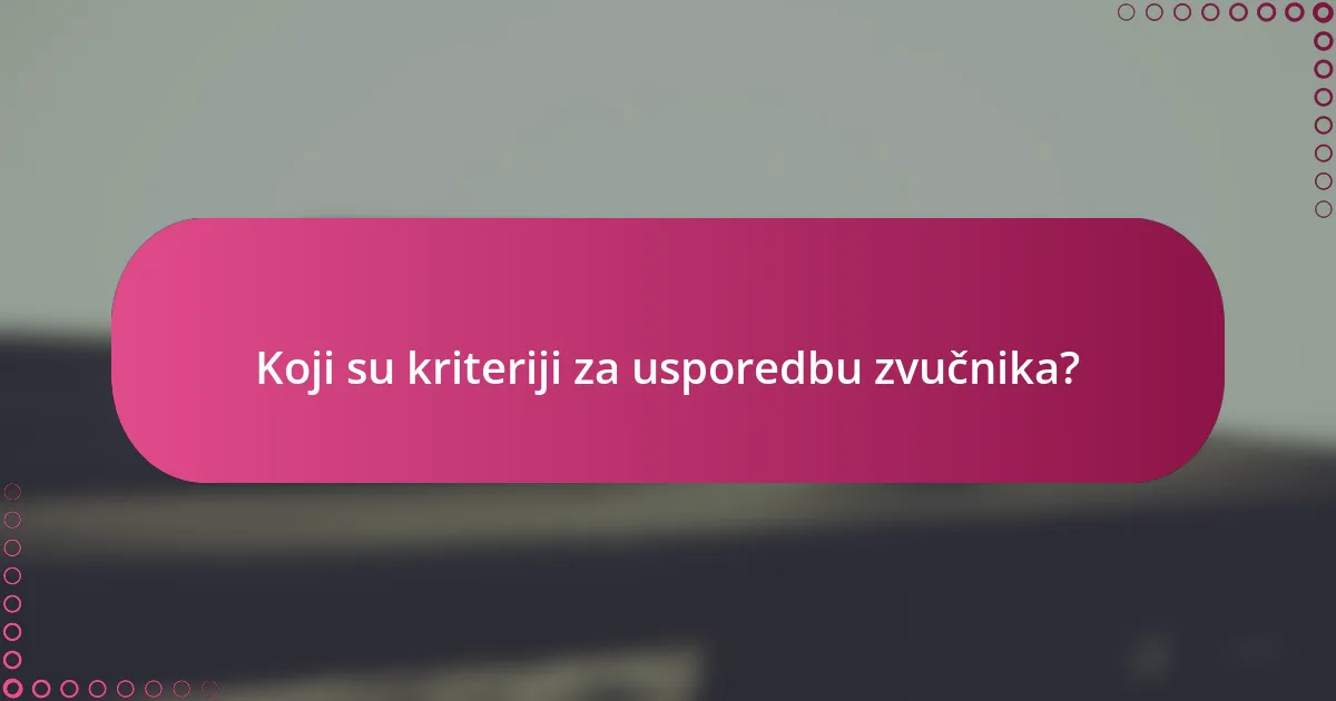 Koji su kriteriji za usporedbu zvučnika?