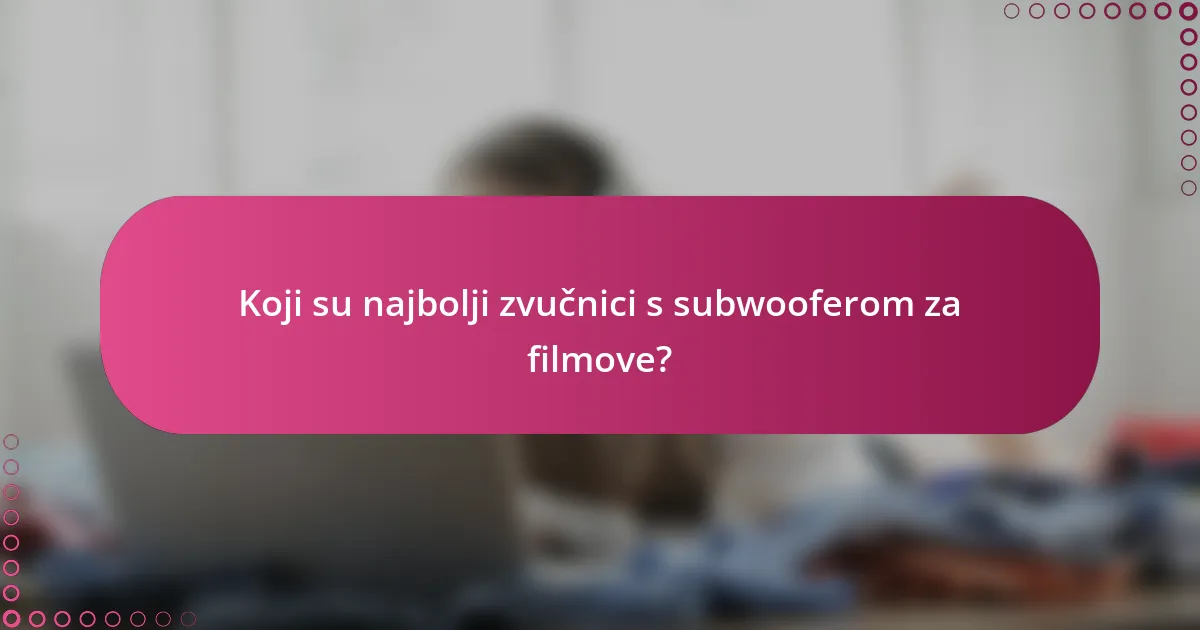 Koji su najbolji zvučnici s subwooferom za filmove?