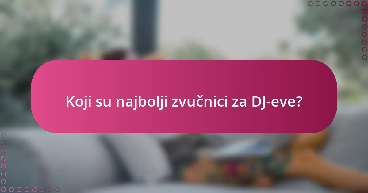 Koji su najbolji zvučnici za DJ-eve?