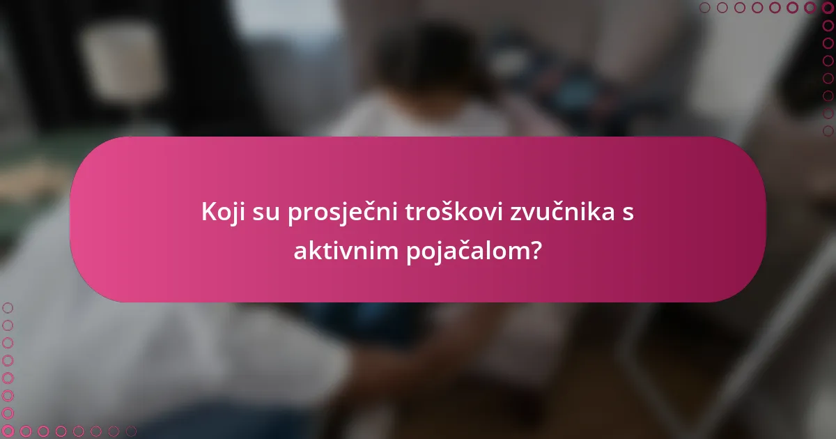 Koji su prosječni troškovi zvučnika s aktivnim pojačalom?