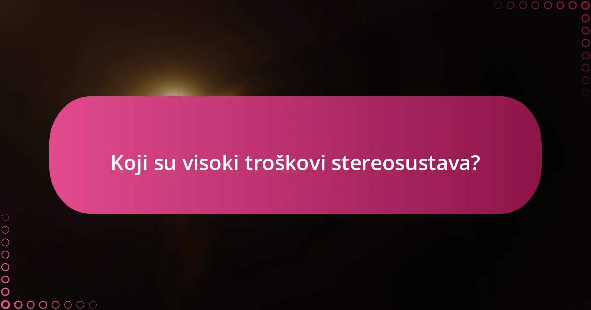 Koji su visoki troškovi stereosustava?